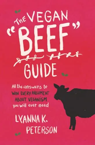 The Vegan "Beef" Guide: All the Answers to Win Every Argument About Veganism You Will Ever Need - ONLY £3.00, RRP £8.99
